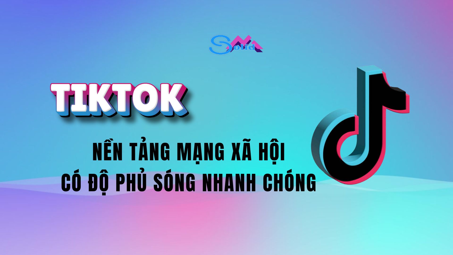 TikTok - nền tảng mạng xã hội có độ phủ sóng nhanh chóng